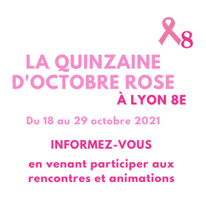 La quinzaine d'octobre rose à Lyon 8 du 18 au 29 octobre. Informez-vous en venant participer aux rencontres et animations